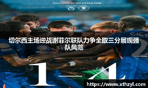 切尔西主场迎战谢菲尔联队力争全取三分展现强队风范
